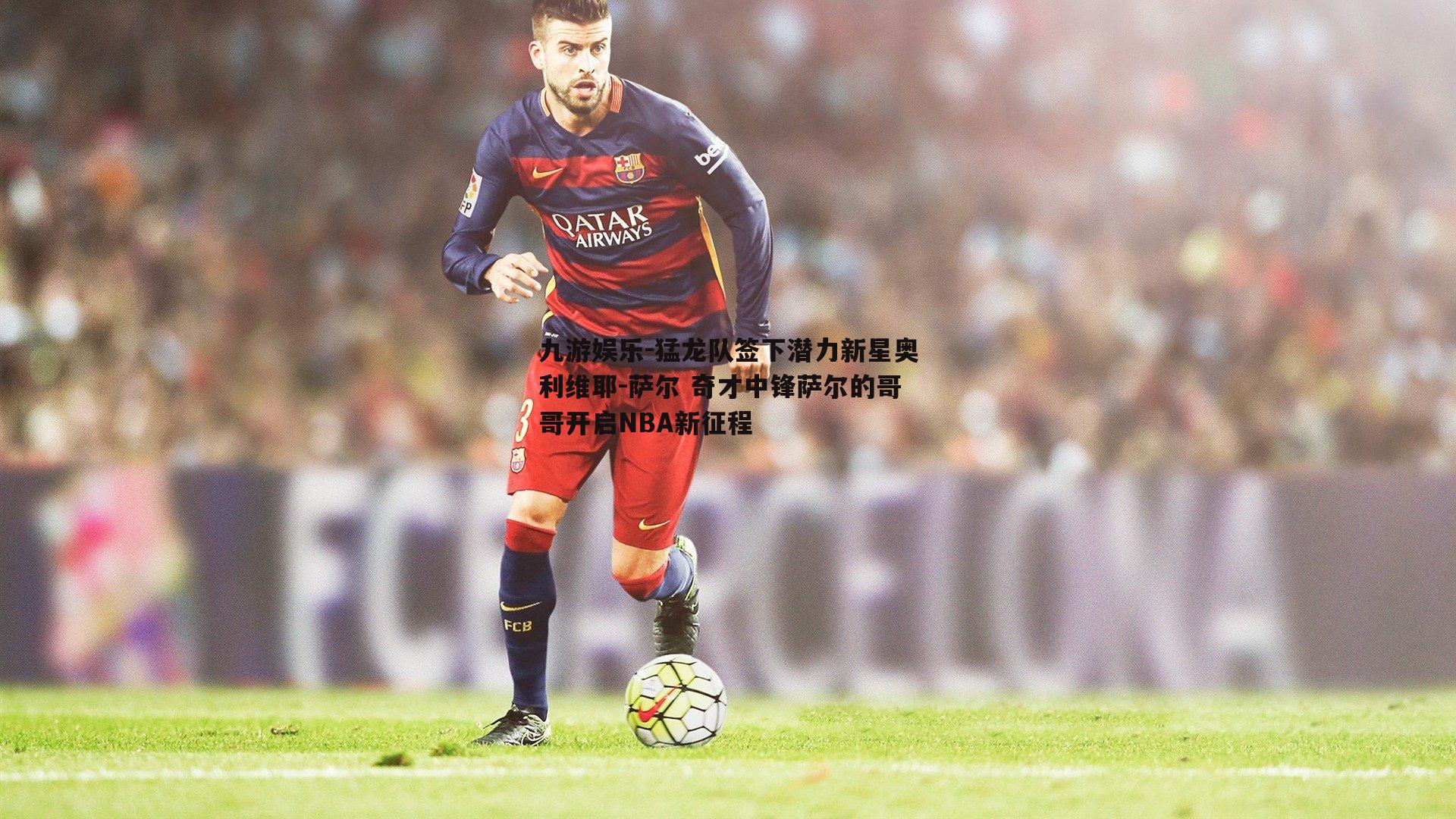 猛龙队签下潜力新星奥利维耶-萨尔 奇才中锋萨尔的哥哥开启NBA新征程