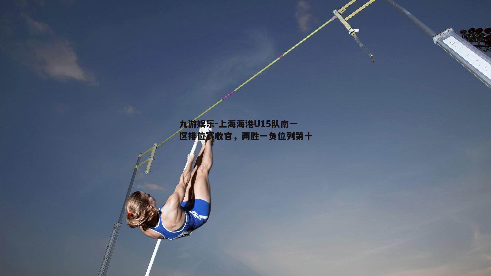 九游娱乐-上海海港U15队南一区排位赛收官，两胜一负位列第十