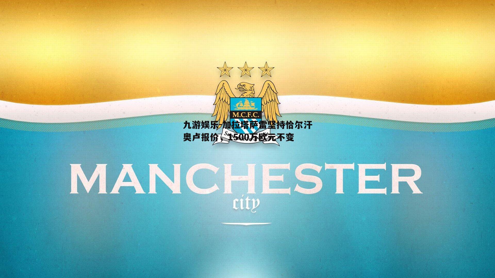 九游娱乐-加拉塔萨雷坚持恰尔汗奥卢报价，1500万欧元不变